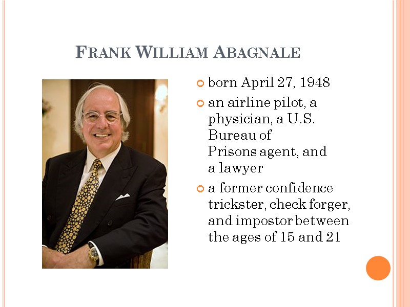 Frank William Abagnale born April 27, 1948 an airline pilot, a physician, a U.S.